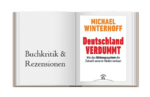 Deutschland verdummt: Wie das Bildungssystem die Zukunft unserer Kinder verbaut von Michael Winterhoff