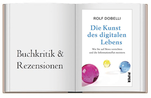 Die Kunst des digitalen Lebens: Wie Sie auf News verzichten und die Informationsflut meistern von Rolf Dobelli